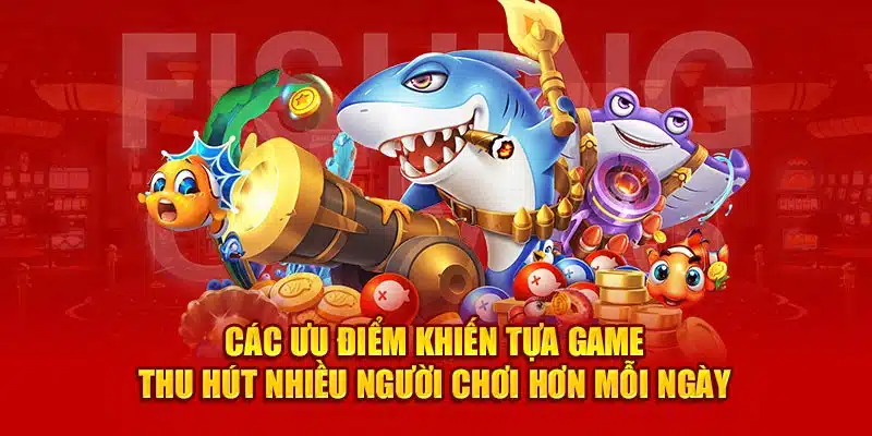 Các ưu điểm khiến tựa game thu hút nhiều người chơi hơn mỗi ngày