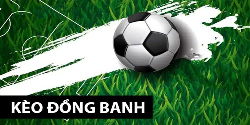 Cách đọc kèo đồng banh dễ hiểu