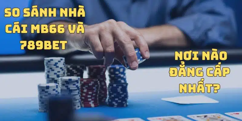 So sánh nhà cái MB66 và 789BET