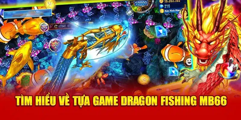 Tìm hiểu về tựa game Dragon Fishing MB66